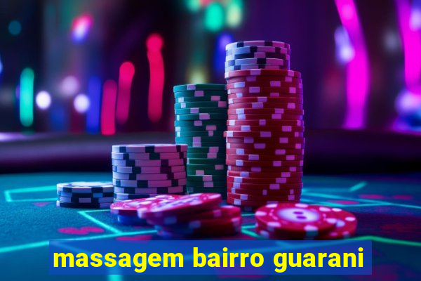 massagem bairro guarani